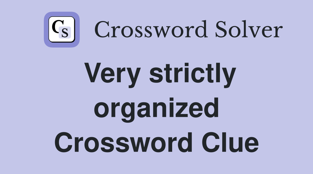Very strictly organized Crossword Clue Answers Crossword Solver